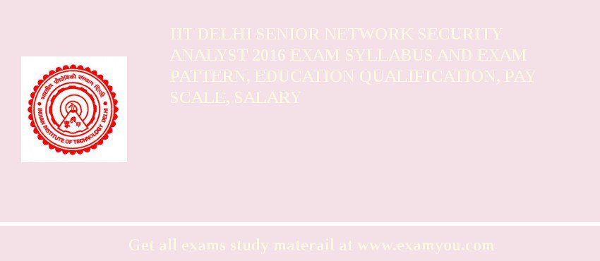 IIT Delhi Senior Network Security Analyst 2018 Exam Syllabus And Exam Pattern, Education Qualification, Pay scale, Salary