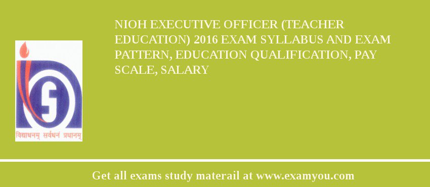 NIOH Executive Officer (Teacher Education) 2018 Exam Syllabus And Exam Pattern, Education Qualification, Pay scale, Salary