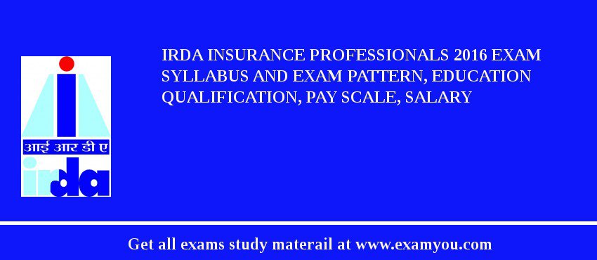 IRDA Insurance Professionals 2018 Exam Syllabus And Exam Pattern, Education Qualification, Pay scale, Salary