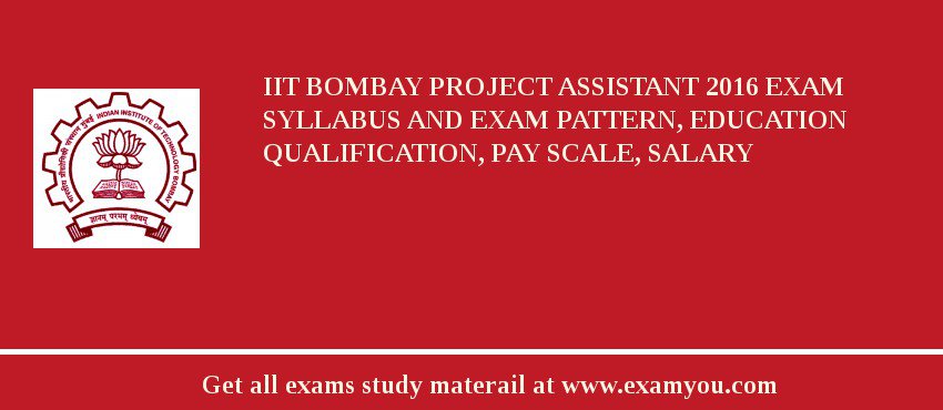 IIT Bombay Project Assistant 2018 Exam Syllabus And Exam Pattern, Education Qualification, Pay scale, Salary