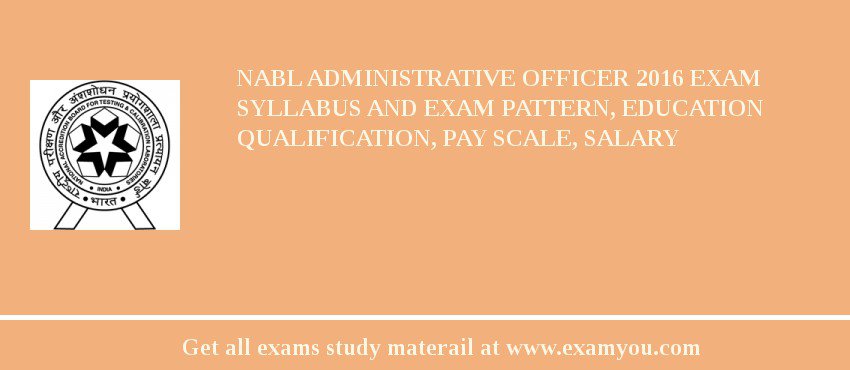 NABL Administrative Officer 2018 Exam Syllabus And Exam Pattern, Education Qualification, Pay scale, Salary