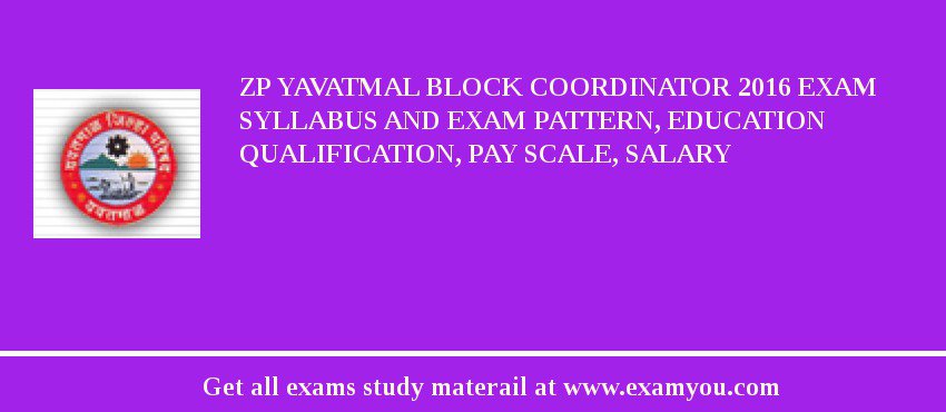 ZP Yavatmal Block Coordinator 2018 Exam Syllabus And Exam Pattern, Education Qualification, Pay scale, Salary