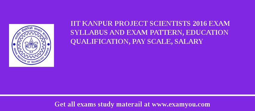 IIT Kanpur Project Scientists 2018 Exam Syllabus And Exam Pattern, Education Qualification, Pay scale, Salary