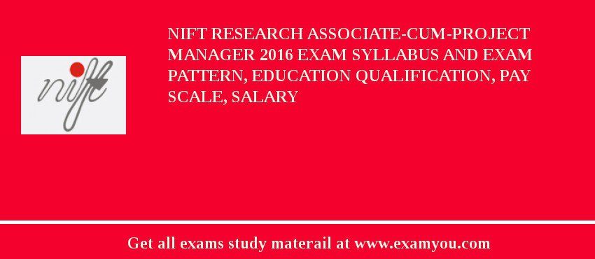 NIFT Research Associate-cum-Project Manager 2018 Exam Syllabus And Exam Pattern, Education Qualification, Pay scale, Salary