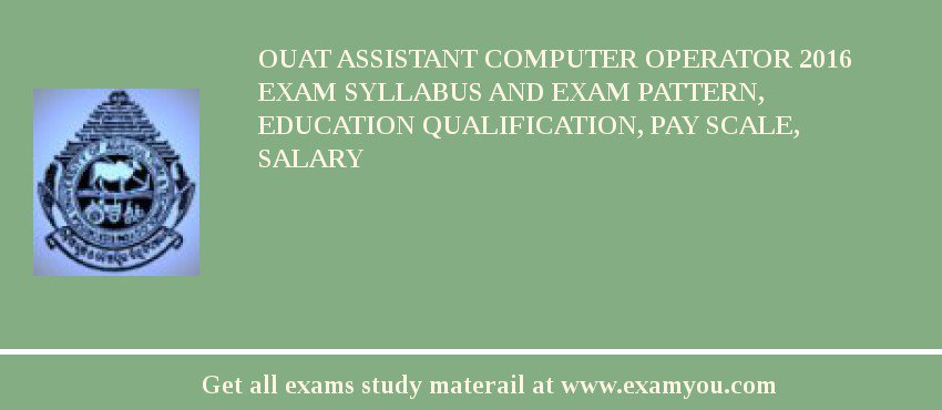 OUAT Assistant Computer Operator 2018 Exam Syllabus And Exam Pattern, Education Qualification, Pay scale, Salary