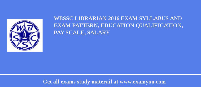 WBSSC Librarian 2018 Exam Syllabus And Exam Pattern, Education Qualification, Pay scale, Salary