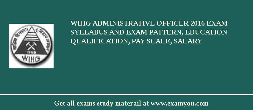 WIHG Administrative Officer 2018 Exam Syllabus And Exam Pattern, Education Qualification, Pay scale, Salary