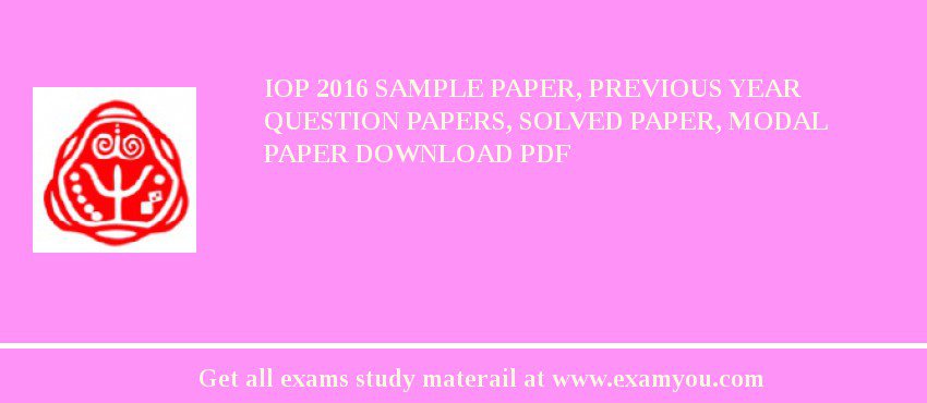 IoP 2018 Sample Paper, Previous Year Question Papers, Solved Paper, Modal Paper Download PDF
