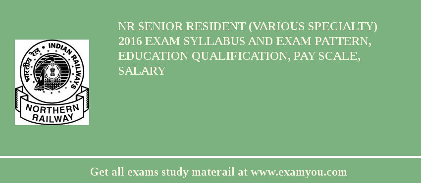 NR Senior Resident (Various Specialty) 2018 Exam Syllabus And Exam Pattern, Education Qualification, Pay scale, Salary