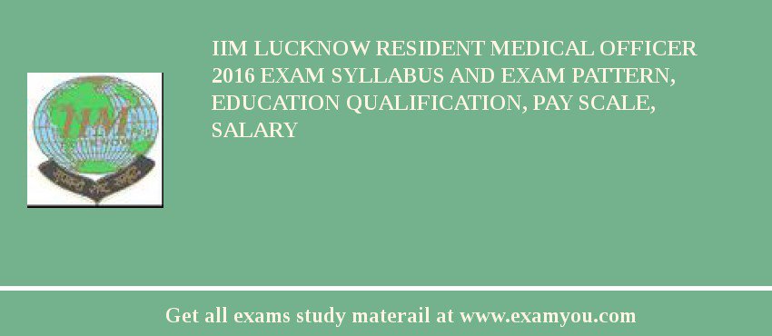 IIM Lucknow Resident Medical Officer 2018 Exam Syllabus And Exam Pattern, Education Qualification, Pay scale, Salary