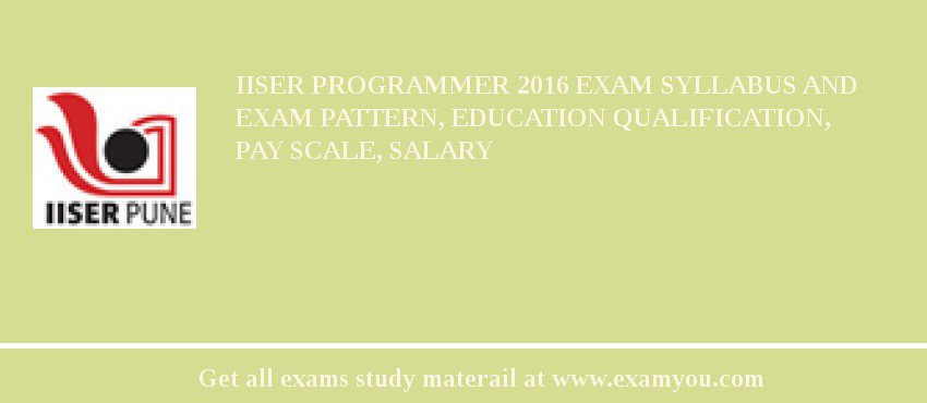 IISER Programmer 2018 Exam Syllabus And Exam Pattern, Education Qualification, Pay scale, Salary