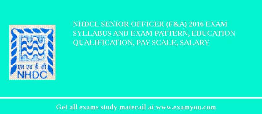 NHDCL Senior Officer (F&A) 2018 Exam Syllabus And Exam Pattern, Education Qualification, Pay scale, Salary