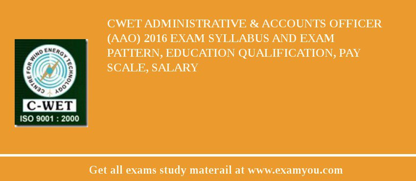 CWET Administrative & Accounts Officer (AAO) 2018 Exam Syllabus And Exam Pattern, Education Qualification, Pay scale, Salary