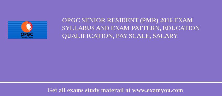 OPGC Senior Resident (PMR) 2018 Exam Syllabus And Exam Pattern, Education Qualification, Pay scale, Salary