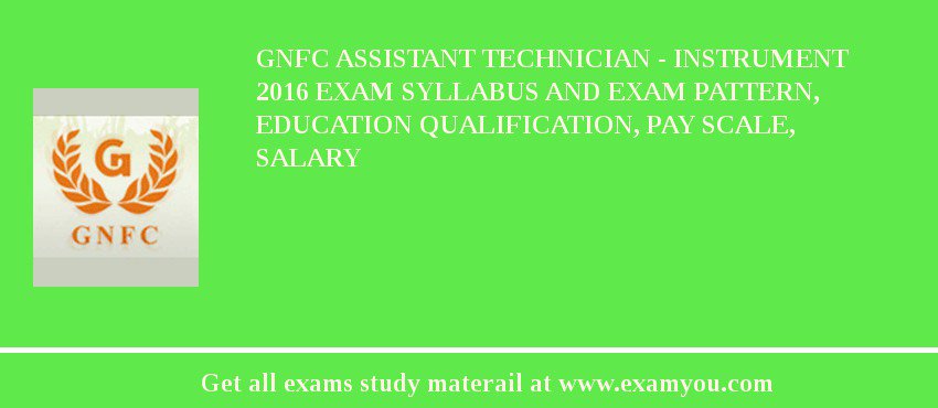 GNFC Assistant Technician - Instrument 2018 Exam Syllabus And Exam Pattern, Education Qualification, Pay scale, Salary