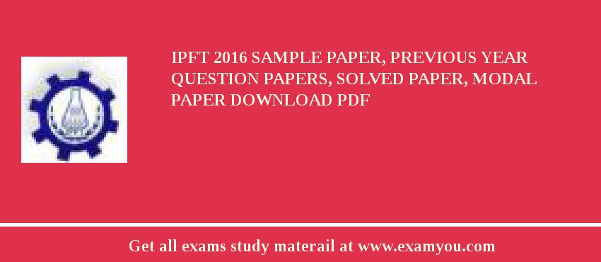 IPFT 2018 Sample Paper, Previous Year Question Papers, Solved Paper, Modal Paper Download PDF
