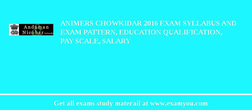 ANIMERS Chowkidar 2018 Exam Syllabus And Exam Pattern, Education Qualification, Pay scale, Salary