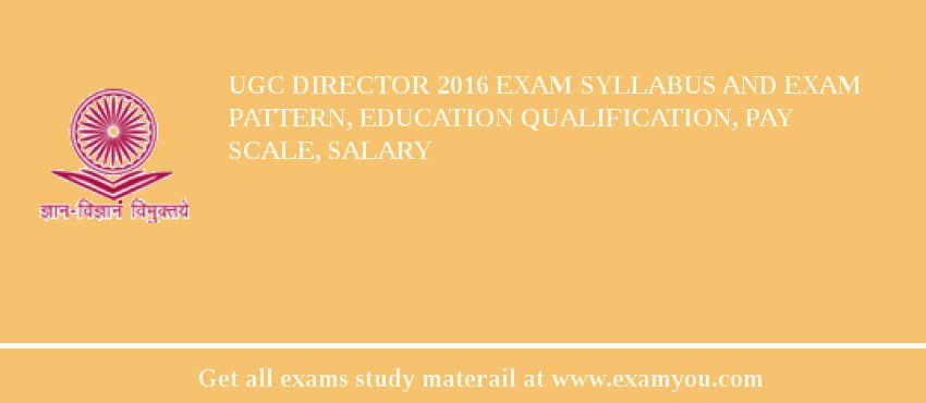 UGC Director 2018 Exam Syllabus And Exam Pattern, Education Qualification, Pay scale, Salary