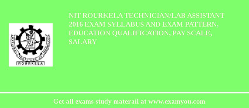 NIT Rourkela Technician/Lab Assistant 2018 Exam Syllabus And Exam Pattern, Education Qualification, Pay scale, Salary