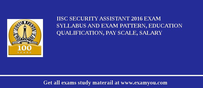 IISc Security Assistant 2018 Exam Syllabus And Exam Pattern, Education Qualification, Pay scale, Salary