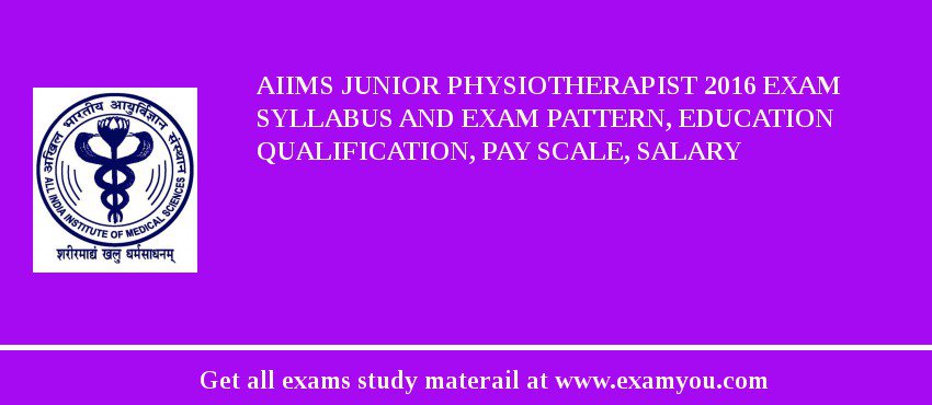 AIIMS Junior Physiotherapist 2018 Exam Syllabus And Exam Pattern, Education Qualification, Pay scale, Salary