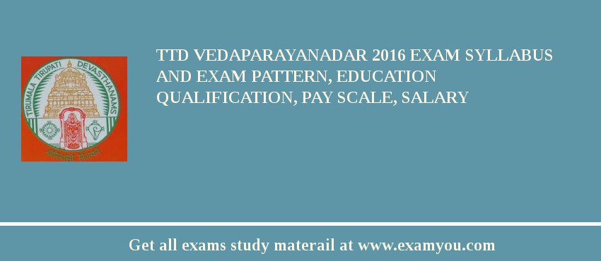 TTD Vedaparayanadar 2018 Exam Syllabus And Exam Pattern, Education Qualification, Pay scale, Salary