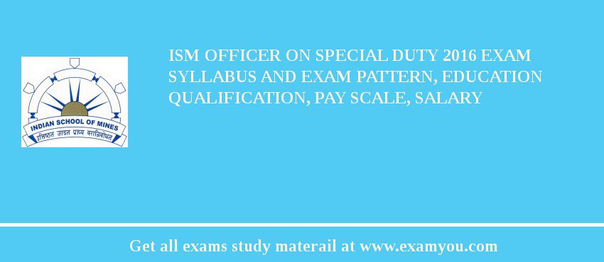 ISM Officer on Special Duty 2018 Exam Syllabus And Exam Pattern, Education Qualification, Pay scale, Salary