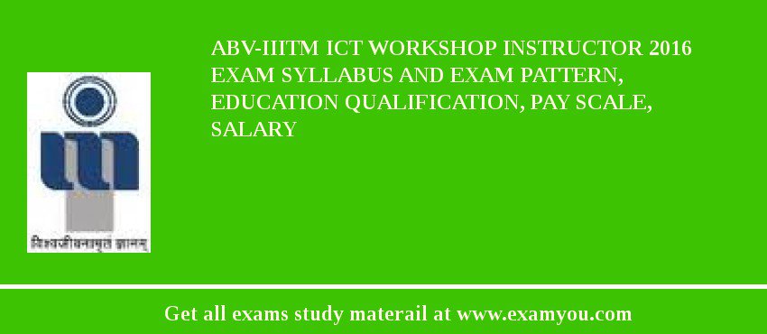 ABV-IIITM ICT Workshop Instructor 2018 Exam Syllabus And Exam Pattern, Education Qualification, Pay scale, Salary