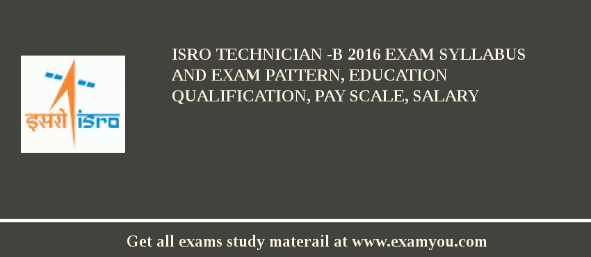 ISRO Technician -B 2018 Exam Syllabus And Exam Pattern, Education Qualification, Pay scale, Salary