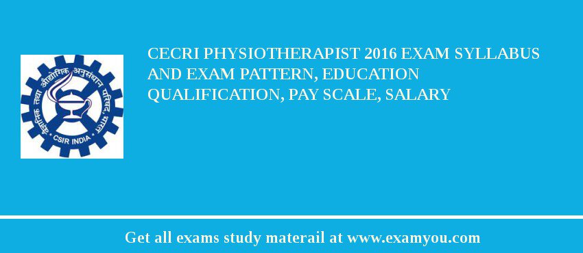 CECRI Physiotherapist 2018 Exam Syllabus And Exam Pattern, Education Qualification, Pay scale, Salary