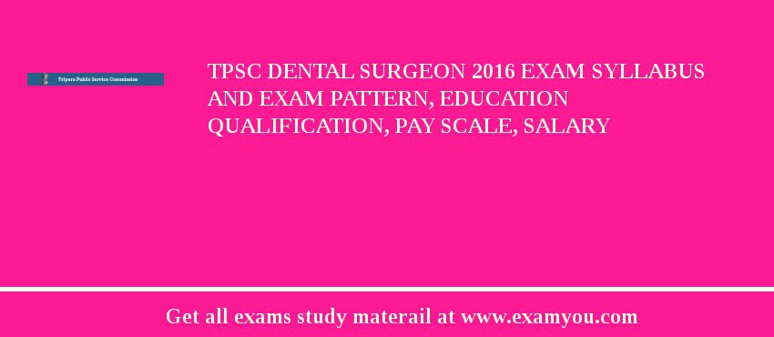 TPSC Dental Surgeon 2018 Exam Syllabus And Exam Pattern, Education Qualification, Pay scale, Salary