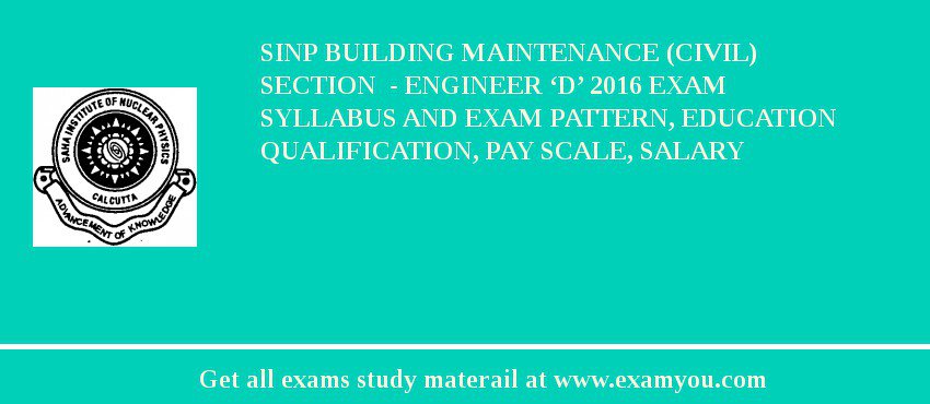 SINP Building Maintenance (Civil) Section  - Engineer ‘D’ 2018 Exam Syllabus And Exam Pattern, Education Qualification, Pay scale, Salary