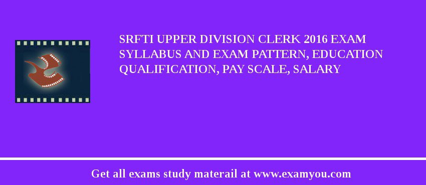SRFTI Upper Division Clerk 2018 Exam Syllabus And Exam Pattern, Education Qualification, Pay scale, Salary