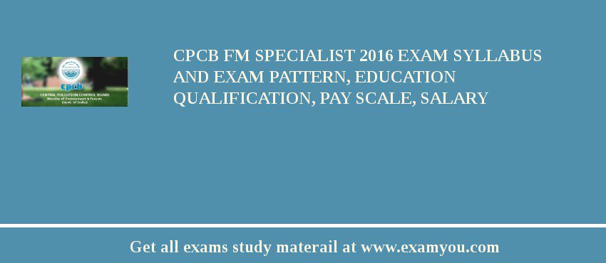 CPCB FM Specialist 2018 Exam Syllabus And Exam Pattern, Education Qualification, Pay scale, Salary