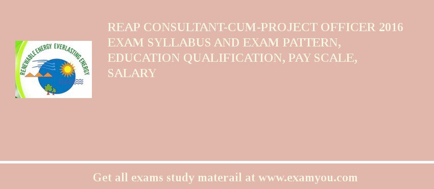 REAP Consultant-cum-Project Officer 2018 Exam Syllabus And Exam Pattern, Education Qualification, Pay scale, Salary