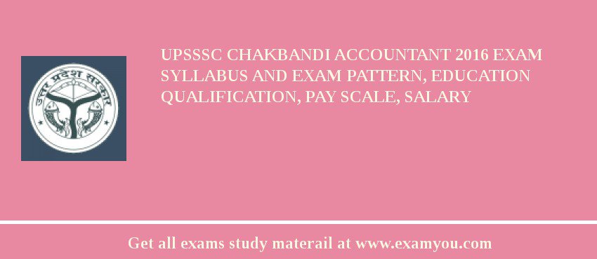 UPSSSC Chakbandi Accountant 2018 Exam Syllabus And Exam Pattern, Education Qualification, Pay scale, Salary