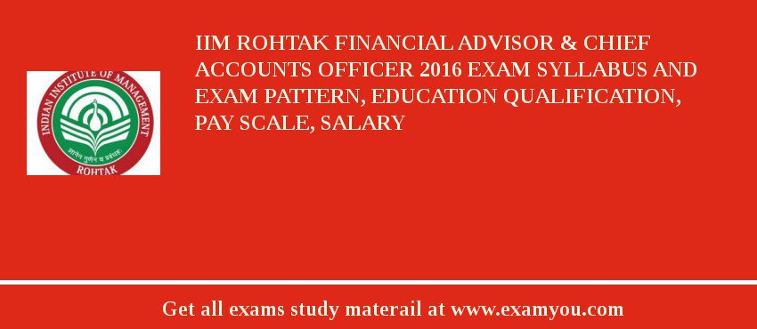 IIM Rohtak Financial Advisor & Chief Accounts Officer 2018 Exam Syllabus And Exam Pattern, Education Qualification, Pay scale, Salary