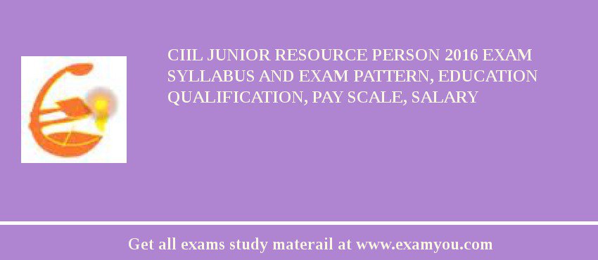 CIIL Junior Resource Person 2018 Exam Syllabus And Exam Pattern, Education Qualification, Pay scale, Salary