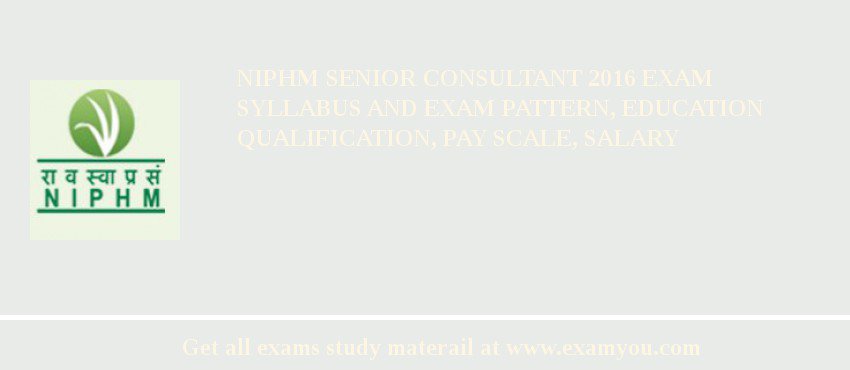 NIPHM Senior Consultant 2018 Exam Syllabus And Exam Pattern, Education Qualification, Pay scale, Salary