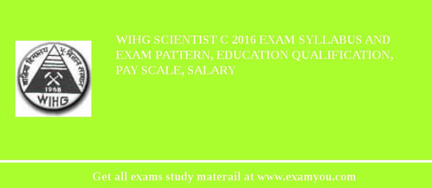 WIHG Scientist C 2018 Exam Syllabus And Exam Pattern, Education Qualification, Pay scale, Salary