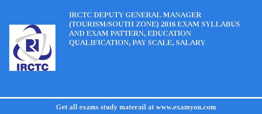 IRCTC Deputy General Manager (Tourism/South Zone) 2018 Exam Syllabus And Exam Pattern, Education Qualification, Pay scale, Salary