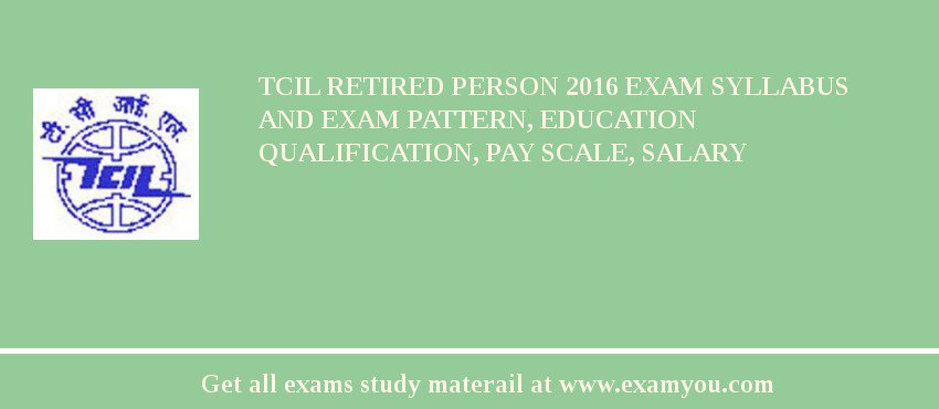 TCIL Retired Person 2018 Exam Syllabus And Exam Pattern, Education Qualification, Pay scale, Salary
