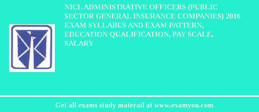 NICL Administrative Officers (Public Sector General Insurance Companies) 2018 Exam Syllabus And Exam Pattern, Education Qualification, Pay scale, Salary