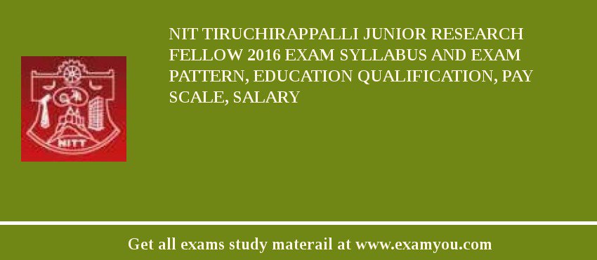 NIT Tiruchirappalli Junior Research Fellow 2018 Exam Syllabus And Exam Pattern, Education Qualification, Pay scale, Salary