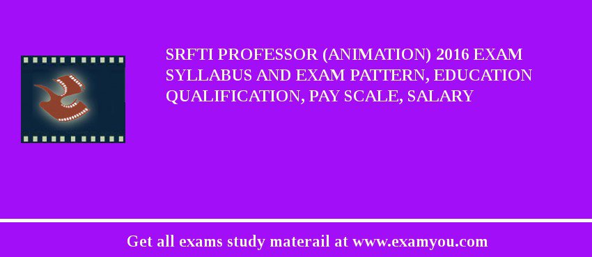 SRFTI Professor (Animation) 2018 Exam Syllabus And Exam Pattern, Education Qualification, Pay scale, Salary