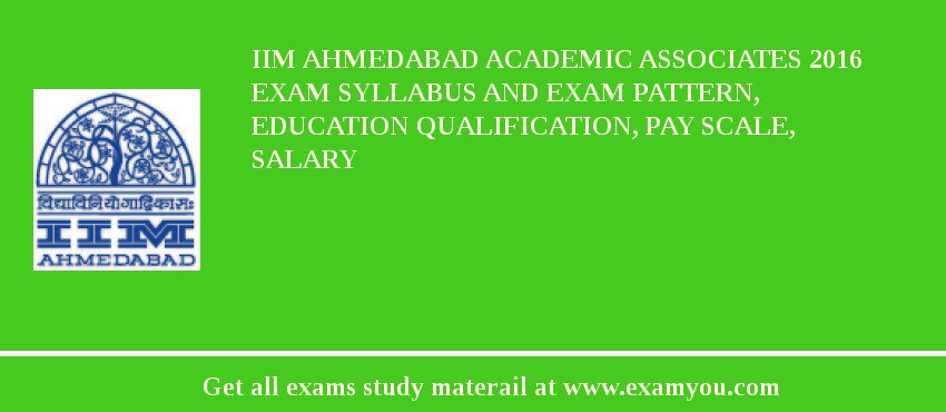 IIM Ahmedabad Academic Associates 2018 Exam Syllabus And Exam Pattern, Education Qualification, Pay scale, Salary