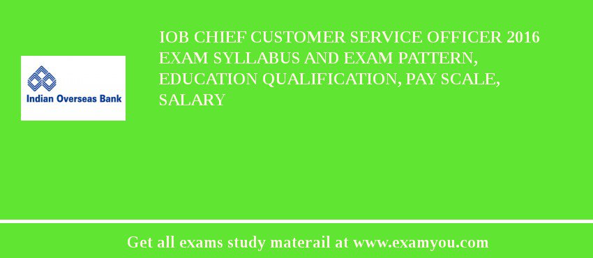 IOB Chief Customer Service Officer 2018 Exam Syllabus And Exam Pattern, Education Qualification, Pay scale, Salary