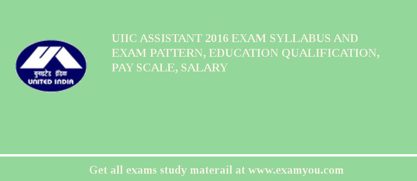 UIIC Assistant 2018 Exam Syllabus And Exam Pattern, Education Qualification, Pay scale, Salary