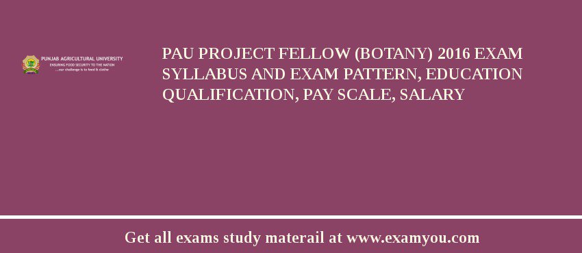 PAU Project Fellow (Botany) 2018 Exam Syllabus And Exam Pattern, Education Qualification, Pay scale, Salary