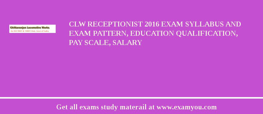 CLW Receptionist 2018 Exam Syllabus And Exam Pattern, Education Qualification, Pay scale, Salary